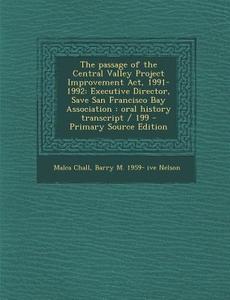 The Passage of the Central Valley Project Improvement ACT, 1991-1992: Executive Director, Save San Francisco Bay Association: Oral History Transcript di Malca Chall, Barry M. 1959- Ive Nelson edito da Nabu Press