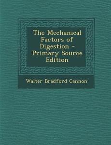 The Mechanical Factors of Digestion - Primary Source Edition di Walter Bradford Cannon edito da Nabu Press