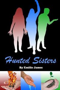 Hunted Sisters di Emilie James edito da Lulu.com
