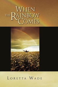 When The Rainbow Comes di Loretta Wade edito da Xlibris Corporation