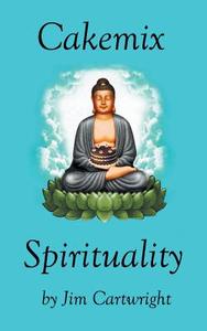 Cakemix Spirituality di Jim Cartwright edito da Balboa Press