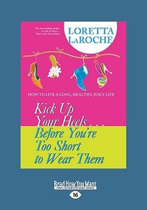 Kick Up Your Heels ... Before You\'re Too Short To Wear Them di Loretta LaRoche edito da Readhowyouwant.com Ltd