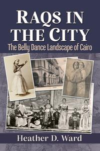 Raqs in the City di Heather D. Ward edito da McFarland and Company, Inc.