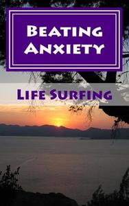 Beating Anxiety: A Guide to Managing and Overcoming Anxiety Disorders di Tim Watkins edito da Createspace