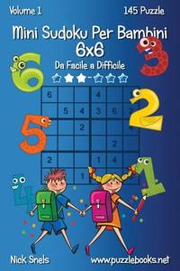Mini Sudoku Per Bambini 6x6 - Da Facile a Difficile - Volume 1 - 145 Puzzle di Nick Snels edito da Createspace