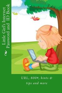 Little Girl's Internet Password and Id Book: URL, 800#, Hints & Tips and More di Alice E. Tidwell, Mrs Alice E. Tidwell edito da Createspace