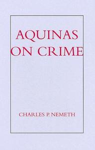 Aquinas on Crime di Charles P. Nemeth edito da ST AUGUSTINES PR INC