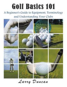 Golf Basics 101 di Larry Duncan edito da Mojo Enterprises