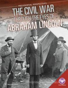 Civil War Through the Eyes of Abraham Lincoln di Martha Kneib edito da CORE LIB