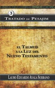 Tratado de Pesajim: El Talmud a la Luz del Nuevo Testamento di Lauro Eduardo Ayala Serrano edito da LIGHTNING SOURCE INC