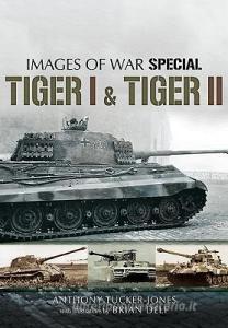 Tiger I and Tiger II di Anthony Tucker-Jones edito da Pen & Sword Books Ltd