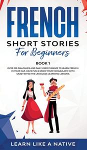 French Short Stories for Beginners Book 1 di Learn Like A Native edito da Learn Like A Native