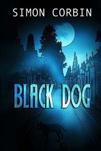 Black Dog di Simon Corbin edito da Createspace Independent Publishing Platform