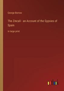 The Zincali - an Account of the Gypsies of Spain di George Borrow edito da Outlook Verlag