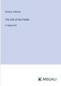 The Life of the Fields di Richard Jefferies edito da Megali Verlag
