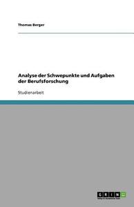 Analyse Der Schwepunkte Und Aufgaben Der Berufsforschung di Thomas Berger edito da Grin Publishing