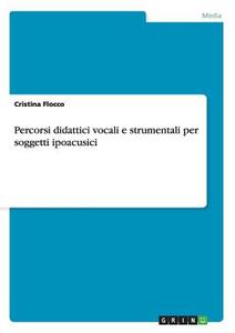 Percorsi didattici vocali e strumentali per soggetti ipoacusici di Cristina Flocco edito da GRIN Verlag