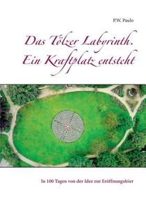 Das Tölzer Labyrinth. Ein Kraftplatz entsteht di M. Paulo edito da Books on Demand