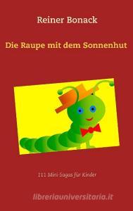 Die Raupe mit dem Sonnenhut di Reiner Bonack edito da Books on Demand