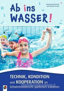 Ab ins Wasser! Technik, Kondition und Kooperation im Schwimmunterricht spielerisch trainieren di Christian Reinschmidt, Christian Hensel edito da Verlag an der Ruhr GmbH