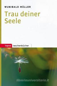 Trau deiner Seele di Wunibald Müller edito da Topos, Verlagsgem.