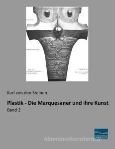 Plastik - Die Marquesaner und ihre Kunst di Karl von den Steinen edito da Fachbuchverlag Dresden