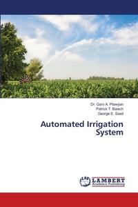 Automated Irrigation System di Garo A. Pilawjian, Patrick T. Balech, George E. Saad edito da LAP Lambert Academic Publishing