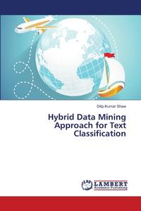 Hybrid Data Mining Approach for Text Classification di Dilip Kumar Shaw edito da LAP Lambert Academic Publishing