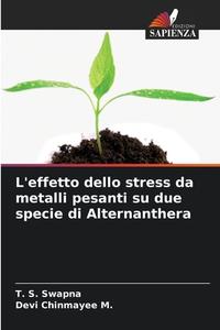L'effetto dello stress da metalli pesanti su due specie di Alternanthera di T. S. Swapna, Devi Chinmayee M. edito da Edizioni Sapienza