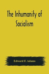 The Inhumanity of Socialism di Edward F. Adams edito da Alpha Editions