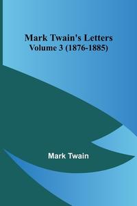 Mark Twain's Letters - Volume 3 (1876-1885) di Mark Twain edito da Alpha Editions