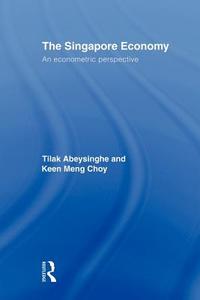 The Singapore Economy di Tilak Abeysinghe, Keen Meng Choy edito da Taylor & Francis Ltd