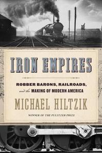 Iron Empires: Robber Barons, Railroads, and the Making of Modern America di Michael Hiltzik edito da HOUGHTON MIFFLIN
