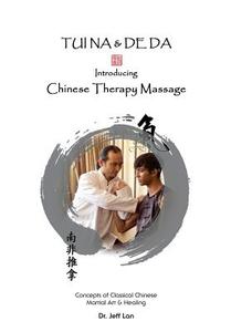 TUI NA & DE DA Chinese Therapy Massage: Introducing Chinese Therapy Massage di J. A. Lan edito da LIGHTNING SOURCE INC