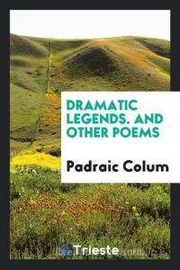Dramatic Legends. and Other Poems di Padraic Colum edito da LIGHTNING SOURCE INC