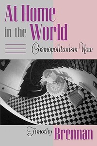 At Home in the World: Cosmopolitanism Now di Timothy Brennan edito da HARVARD UNIV PR