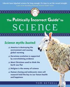 The Politically Incorrect Guide to Science di Tom Bethell edito da REGNERY PUB INC