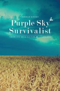Purple Sky Survivalist: Growing Up a Victim of Illusions di Deborah Kinisky edito da Deborah Kinisky