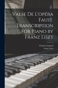 Valse de L'opéra Faust. Transcription for Piano by Franz Liszt di Franz Liszt, Charles Gounod edito da LEGARE STREET PR