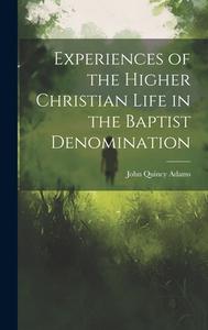 Experiences of the Higher Christian Life in the Baptist Denomination di John Quincy Adams edito da LEGARE STREET PR