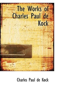 The Works Of Charles Paul De Kock di Charles Paul De Kock edito da Bibliolife