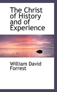 The Christ Of History And Of Experience di William David Forrest edito da Bibliolife