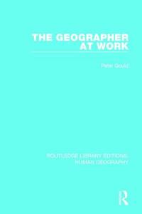 The Geographer At Work di Peter Gould edito da Taylor & Francis Ltd