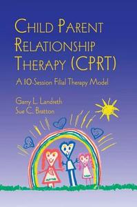 Child Parent Relationship Therapy (CPRT) di Garry L. Landreth edito da Routledge