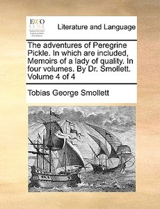 The Adventures Of Peregrine Pickle. In Which Are Included, Memoirs Of A Lady Of Quality. In Four Volumes. By Dr. Smollett. Volume 4 Of 4 di Tobias George Smollett edito da Gale Ecco, Print Editions