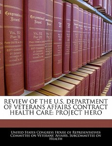 Review Of The U.s. Department Of Veterans Affairs Contract Health Care: Project Hero edito da Bibliogov