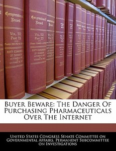 Buyer Beware: The Danger Of Purchasing Pharmaceuticals Over The Internet edito da Bibliogov