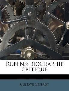 Rubens; Biographie Critique di Gustave Geffroy edito da Nabu Press