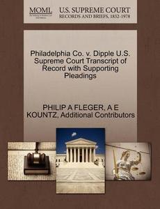 Philadelphia Co. V. Dipple U.s. Supreme Court Transcript Of Record With Supporting Pleadings di Philip A Fleger, A E Kountz, Additional Contributors edito da Gale Ecco, U.s. Supreme Court Records