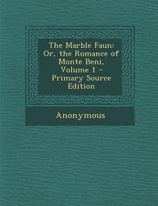 Marble Faun: Or, the Romance of Monte Beni, Volume 1 di Anonymous edito da Nabu Press